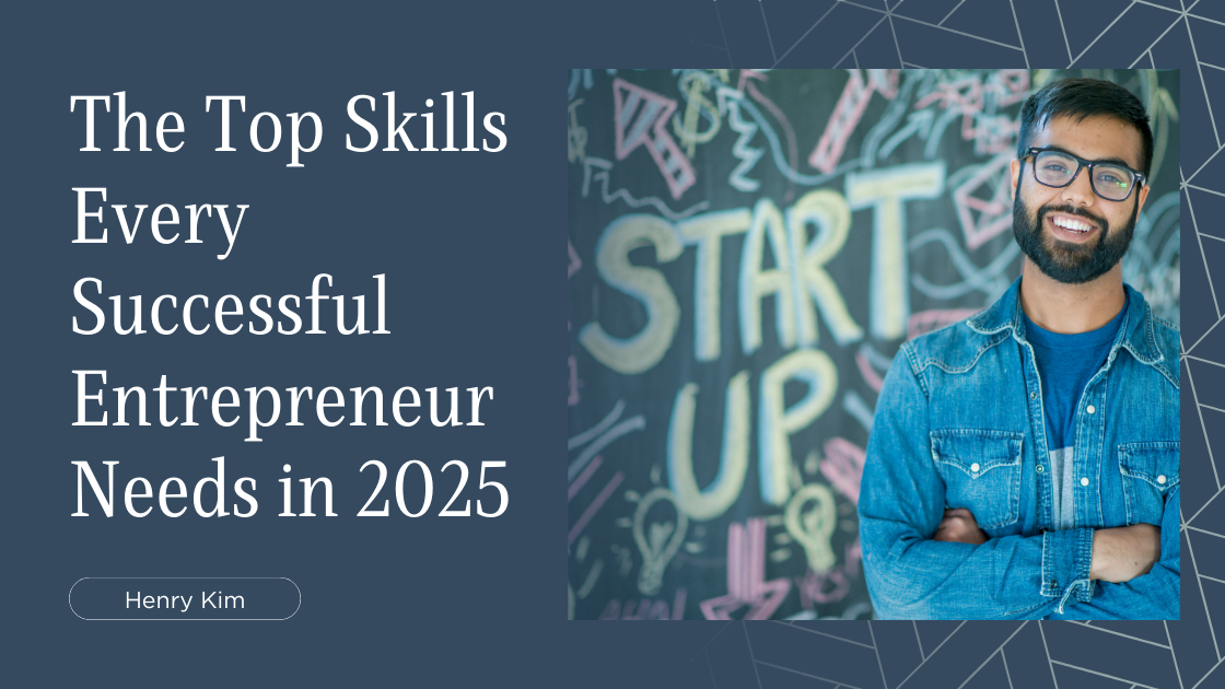 The Top Skills Every Successful Entrepreneur Needs in 2025 - Henry Kims ...